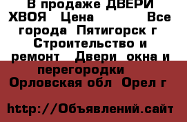  В продаже ДВЕРИ ХВОЯ › Цена ­ 2 300 - Все города, Пятигорск г. Строительство и ремонт » Двери, окна и перегородки   . Орловская обл.,Орел г.